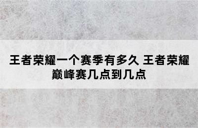 王者荣耀一个赛季有多久 王者荣耀巅峰赛几点到几点